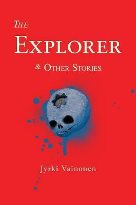 The Explorer & Other Stories by Anna Volmari, Juha Tupasela, Jyrki Vainonen, Hildi Hawkins