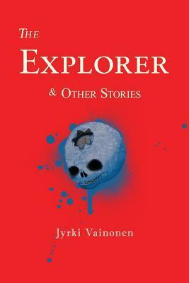 The Explorer & Other Stories by Anna Volmari, Juha Tupasela, Jyrki Vainonen, Hildi Hawkins