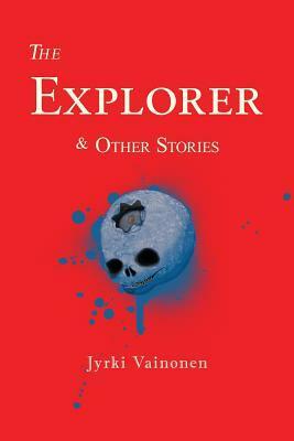 The Explorer & Other Stories by Hildi Hawkins, Jyrki Vainonen, Anna Volmari, Juha Tupasela