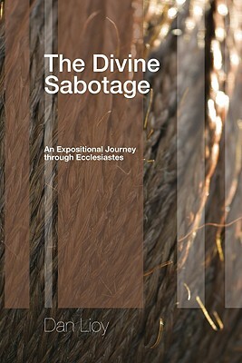 The Divine Sabotage: An Expositional Journey Through Ecclesiastes by Dan Lioy