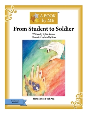 From Student to Soldier by A. Book by Me, Kylee Simon