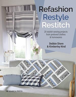 Refashion, Restyle, Restitch by Debbie Shore, Kimberley Hind