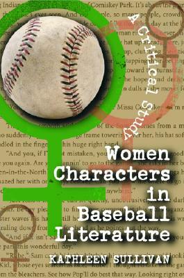 Women Characters in Baseball Literature: A Critical Study by Kathleen Sullivan