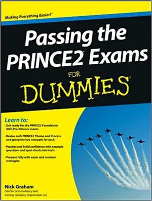 Passing the Prince2 Exams for Dummies by Nick Graham