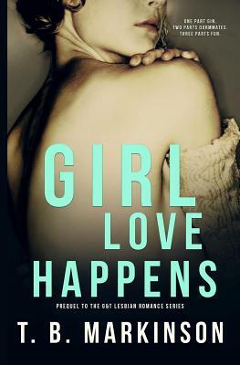 Girl Love Happens Series: Prequel to G&T Lesbian Romance by T.B. Markinson