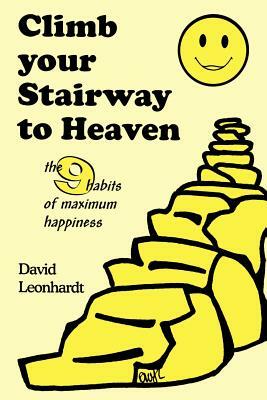 Climb Your Stairway to Heaven: The 9 Habits of Maximum Happiness by David Leonhardt