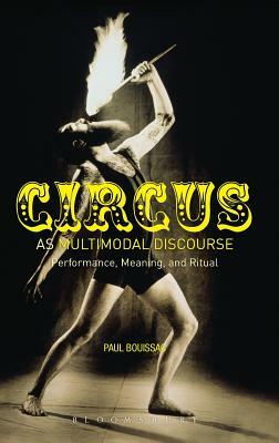 Circus as Multimodal Discourse: Performance, Meaning, and Ritual by Paul Bouissac