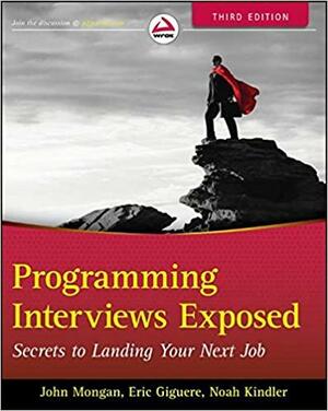 Programming Interviews Exposed: Secrets to Landing Your Next Job by Eric Giguere, John Mongan, Noah Suojanen