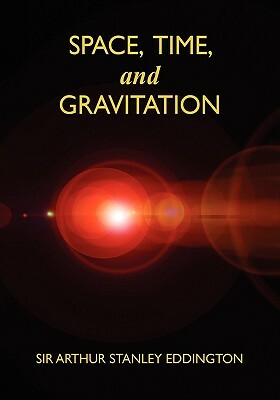 Space, Time, and Gravitation: An Outline of the General Relativity Theory by Arthur Stanley Eddington