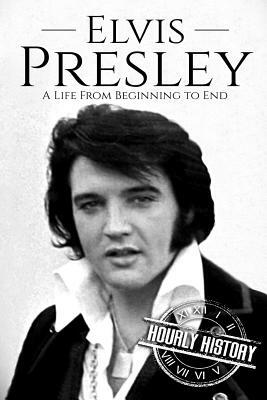 Elvis Presley: A Life From Beginning to End by Hourly History