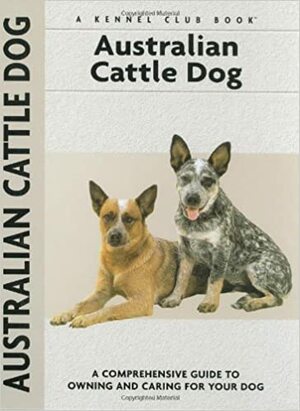 Australian Cattle Dog: A Comprehensive Guide to Owning and Caring for Your Dog by Charlotte Schwartz