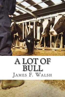 A Lot of Bull by James F. Walsh