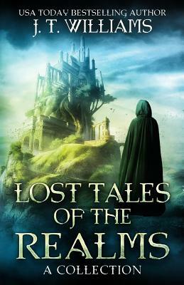 Lost Tales of the Realms: A collection of epic and dark fantasy adventures by J.T. Williams