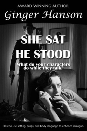 She Sat He Stood: What Do Your Characters Do While They Talk? by Ginger Hanson