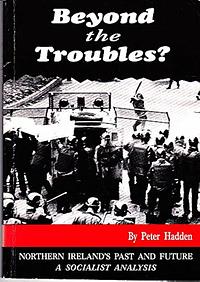 Beyond the Troubles?: Northern Ireland's Past and Future, a Socialist Analysis by Peter Hadden