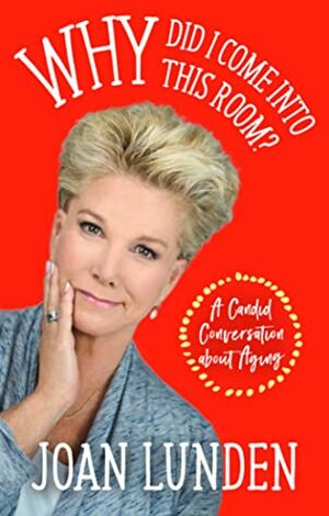 Why Did I Come into This Room?: A Candid Conversation about Aging by Joan Lunden