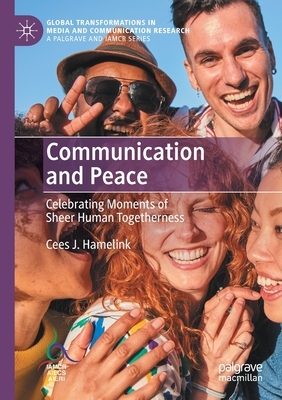 Communication and Peace: Celebrating Moments of Sheer Human Togetherness by Cees J. Hamelink