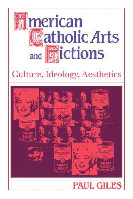 American Catholic Arts and Fictions by Paul Giles