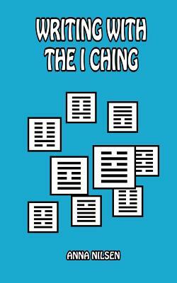 Writing With The I Ching by Anna Nilsen