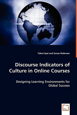 Discourse Indicators of Culture in Online Courses - Designing Learning Environments for Global Success by Susan Pedersen, Yakut Gazi