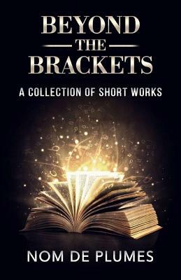 Beyond The Brackets: A Collection of Short Works by Eve Grey, Hebe Green, Alex Watson