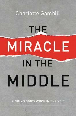 The Miracle in the Middle: Finding God's Voice in the Void by Charlotte Gambill