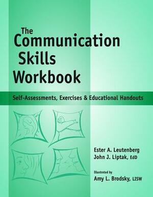 Communication Skills Workbook: Self-Assessments, Exercises and Eduational Handouts by John J. Liptak, Ester A. Leutenberg