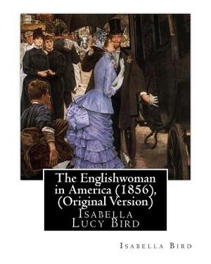 The Englishwoman in America (1856), By Isabella Bird (Original Version): Isabella Lucy Bird by Isabella Bird