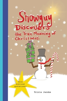 Snowguy Discovers the True Meaning of Christmas by Tricia Jacobs