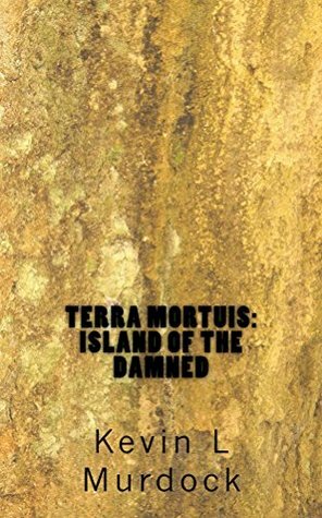 Terra Mortuis: Island of the Damned by Kevin L. Murdock, Sarah Reid