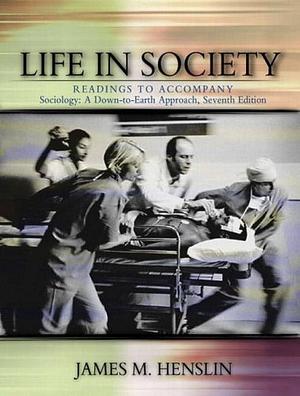 Life in Society: Readings to Accompany Sociology, a Down-to-earth Approach, Seventh Edition by James M. Henslin