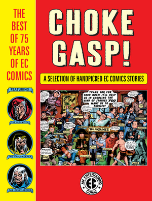 Choke Gasp! the Best of 75 Years of EC Comics by John Severin, Wallace Wood, Harvey Kurtzman, Graham Ingels, Bernie Krigstein