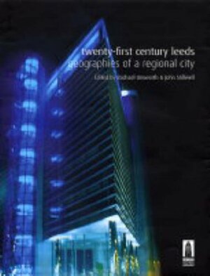 Twenty First Century Leeds: Geographies Of A Regional City by Rachael Unsworth, John Stillwell