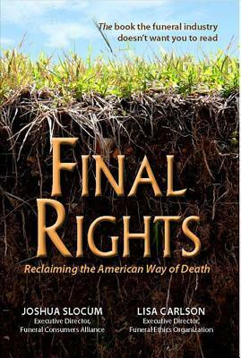 Final Rights: Reclaiming the American Way of Death by Joshua Slocum, Lisa Carlson