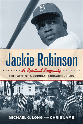 Jackie Robinson: A Spiritual Biography: The Faith of a Boundary-Breaking Hero by Chris Lamb, Michael G. Long