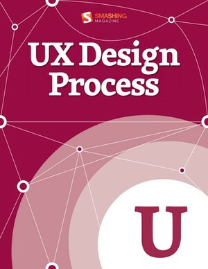UX Design Process by Marcin Treder, Tomer Sharon, Rian van der Merwe, Eva-Lotta Lamm, Erik Perotti, Stefan Klocek, Damon Dimmick, Louis Rosenfeld, Charles Hannon