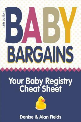 Baby Bargains: Your Baby Registry Cheat Sheet! Honest & independent reviews to help you choose your baby's car seat, stroller, crib, high chair, monitor, carrier, breast pump, bassinet & more! by Alan Fields, Denise Fields