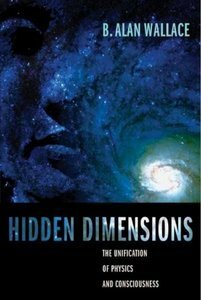 Hidden Dimensions: The Unification of Physics and Consciousness by B. Alan Wallace