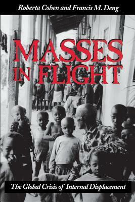 Masses in Flight: The Global Crisis of Internal Displacement by Roberta Cohen, Francis M. Deng