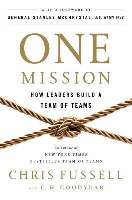 One Mission: How Leaders Build a Team of Teams by Chris Fussell, C. W. Goodyear
