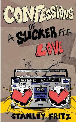 Confessions Of A Sucker For Love by Stanley Fritz
