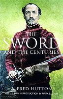 The Sword and the Centuries, Or, Old Sword Days and Old Sword Ways: Being a Description of the Various Swords Used in Civilized Europe During the Last Five Centuries, and of Single Combats which Have Been Fought with Them by Alfred Hutton