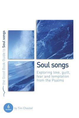 Psalms: Soul Songs: Exploring Love, Temptation, Guilt and Fear from the Psalms by Tim Chester