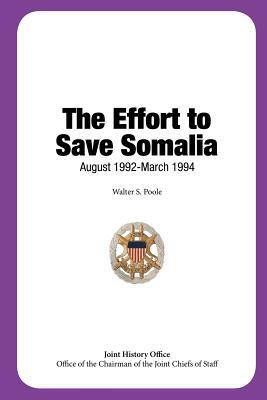 The Effort to Save Somalia, August 1992 - March 1994 by Walter S. Poole