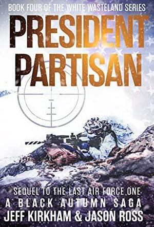 President Partisan: Sequel to the Last Air Force One, A Black Autumn Saga by Jason Ross, Jeff Kirkham