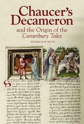 Chaucer's Decameron and the Origin of the Canterbury Tales by Frederick M. Biggs