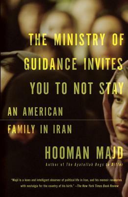 The Ministry of Guidance Invites You to Not Stay: An American Family in Iran by Hooman Majd