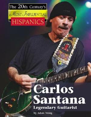 Carlos Santana, Legendary Guitarist by Adam Woog