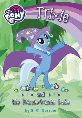 My Little Pony: Trixie and the Razzle-Dazzle Ruse by G.M. Berrow