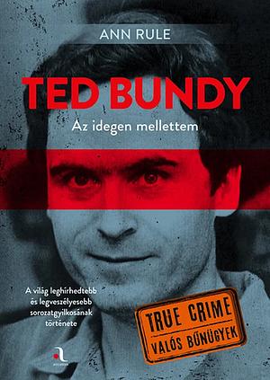 Ted Bundy - Az idegen mellettem by Ann Rule